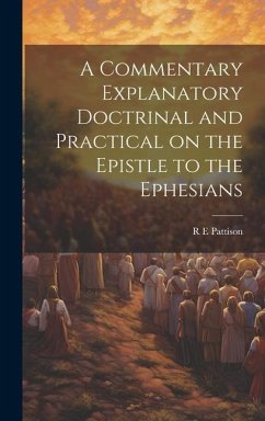 A Commentary Explanatory Doctrinal and Practical on the Epistle to the Ephesians - Pattison, R. E.