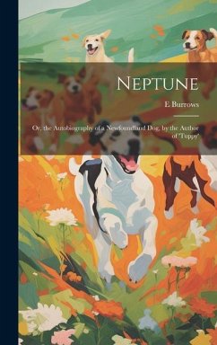 Neptune; Or, the Autobiography of a Newfoundland Dog, by the Author of 'tuppy' - Burrows, E.