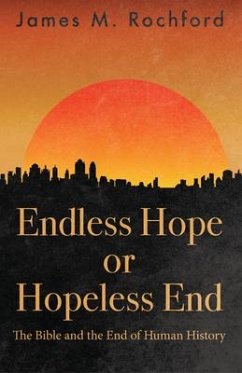 Endless Hope or Hopeless End: The Bible and the End of Human History - Rochford, James