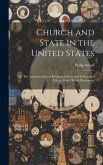 Church and State in the United States: Or, The American Idea of Religious Liberty and its Practical Effects, With Official Documents