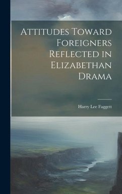 Attitudes Toward Foreigners Reflected in Elizabethan Drama - Faggett, Harry Lee