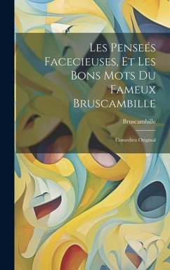 Les Penseés Facecieuses, Et Les Bons Mots Du Fameux Bruscambille: Comedien Original - Bruscambille