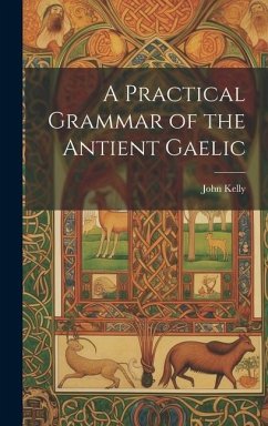 A Practical Grammar of the Antient Gaelic - Kelly, John