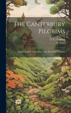 The Canterbury Pilgrims: Being Chaucer's Canterbury Tales Retold for Children - Oakden, E. C.; Sturt, M.
