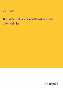 Die Sitten, Gebräuche und Krankheiten der alten Hebräer - Trusen, J. P.