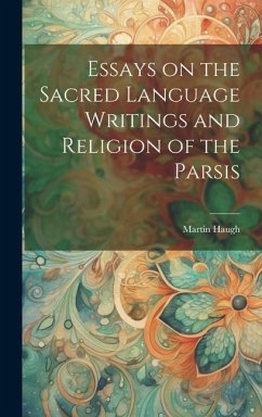 Essays on the Sacred Language Writings and Religion of the Parsis - Haugh, Martin