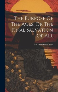 The Purpose Of The Ages, Or The Final Salvation Of All - Scott, David Wardlaw