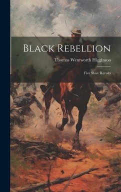 Black Rebellion: Five Slave Revolts - Higginson, Thomas Wentworth