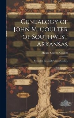 Genealogy of John M. Coulter of Southwest Arkansas; Compiled by Maude Graves Coulter. - Coulter, Maude Graves