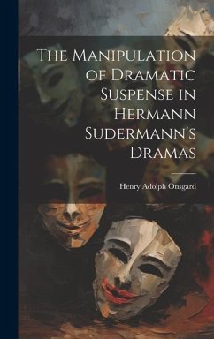 The Manipulation of Dramatic Suspense in Hermann Sudermann's Dramas - Onsgard, Henry Adolph