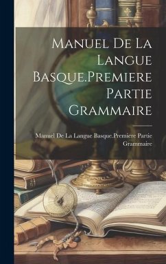 Manuel De La Langue Basque.Premiere Partie Grammaire