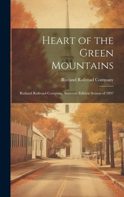 Heart of the Green Mountains: Rutland Railroad Company, Souvenir Edition Season of 1897