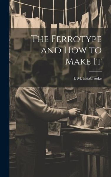 The Ferrotype and how to Make It
