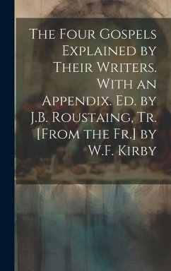 The Four Gospels Explained by Their Writers. With an Appendix. Ed. by J.B. Roustaing, Tr. [From the Fr.] by W.F. Kirby - Anonymous