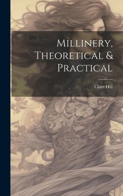 Millinery, Theoretical & Practical - Hill, Clare