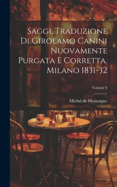 Saggi, Traduzione Di Girolamo Canini Nuovamente Purgata E Corretta. Milano 1831-32; Volume 9 - Montaigne, Michel
