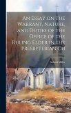 An Essay on the Warrant, Nature, and Duties of the Office of the Ruling Elder in the Presbyterian Ch
