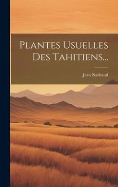 Plantes Usuelles Des Tahitiens... - Nadeaud, Jean