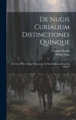 De Nugis Curialium Distinctiones Quinque: Ed. From The Unique Manuscript In The Bodleian Library In Oxford - Map, Walter; Wright, Thomas