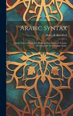 Arabic Syntax: Chiefly Selected From The Hidayut-oon-nuhvi, A Treatise On Syntax In The Original Arabic - Beresford, Henry B.