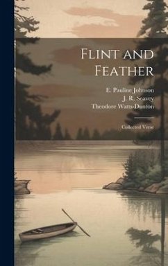 Flint and Feather: Collected Verse - Johnson, E. Pauline; Watts-Dunton, Theodore; Seavey, J. R.