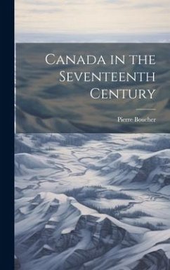 Canada in the Seventeenth Century - Boucher, Pierre