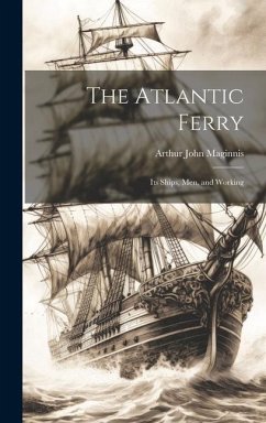 The Atlantic Ferry: Its Ships, Men, and Working - Maginnis, Arthur John