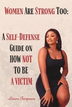 Women Are Strong Too: A Self- Defense Guide On How Not To be A Victim - Ferguson, Laure