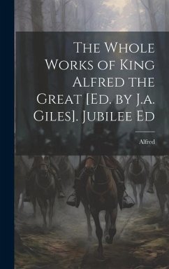 The Whole Works of King Alfred the Great [Ed. by J.a. Giles]. Jubilee Ed - Alfred