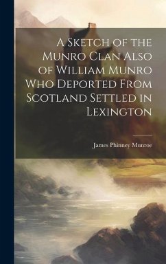 A Sketch of the Munro Clan Also of William Munro who Deported From Scotland Settled in Lexington - Munroe, James Phinney