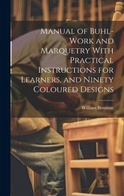 Manual of Buhl-work and Marquetry With Practical Instructions for Learners, and Ninety Coloured Designs - Bemrose, William