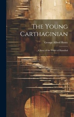 The Young Carthaginian: A Story of the Times of Hannibal - Henty, George Alfred