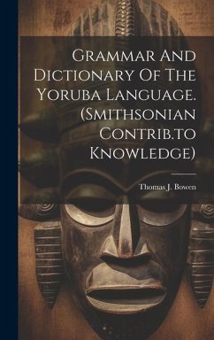 Grammar And Dictionary Of The Yoruba Language. (smithsonian Contrib.to Knowledge) - Bowen, Thomas J