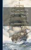 Elementi Di Teoria Della Nave: Ad Uso Della. Scuole Di Costruzione Navale...