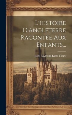 L'histoire D'angleterre Racontée Aux Enfants... - Lamé-Fleury, Jules-Raymond