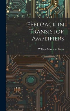 Feedback in Transistor Amplifiers - Bauer, William Malcolm