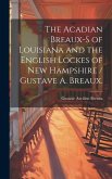 The Acadian Breaux-s of Louisiana and the English Lockes of New Hampshire / Gustave A. Breaux.