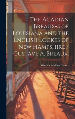 The Acadian Breaux-s of Louisiana and the English Lockes of New Hampshire / Gustave A. Breaux. - Breaux, Gustave Arvilien