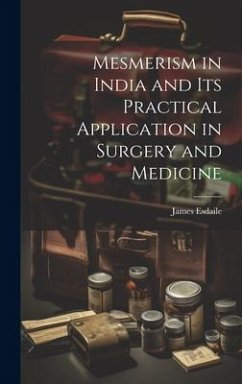 Mesmerism in India and Its Practical Application in Surgery and Medicine - Esdaile, James