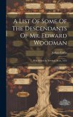 A List Of Some Of The Descendants Of Mr. Edward Woodman: Who Settled At Newbury Mass., 1635