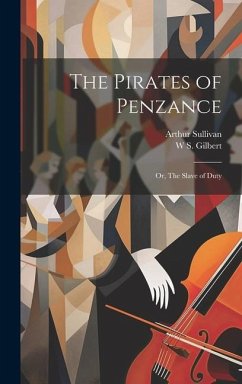 The Pirates of Penzance; or, The Slave of Duty - Sullivan, Arthur; Gilbert, W S