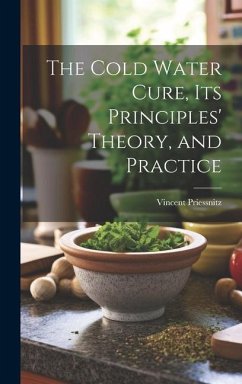 The Cold Water Cure, Its Principles' Theory, and Practice - Priessnitz, Vincent