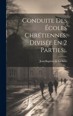 Conduite Des Écoles Chrétiennes, Divisée En 2 Parties...