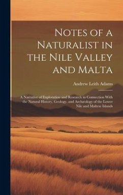 Notes of a Naturalist in the Nile Valley and Malta: A Narrative of Exploration and Research in Connection With the Natural History, Geology, and Archæ - Adams, Andrew Leith