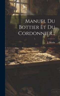 Manuel Du Bottier Et Du Cordonnier... - Morin, J.