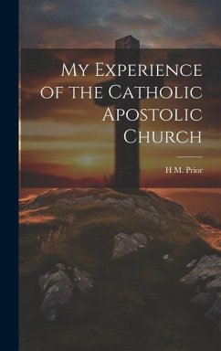 My Experience of the Catholic Apostolic Church - Prior, H. M.