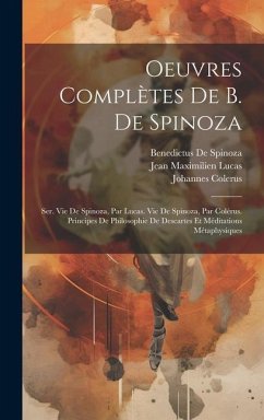 Oeuvres Complètes De B. De Spinoza: Ser. Vie De Spinoza, Par Lucas. Vie De Spinoza, Par Colérus. Principes De Philosophie De Descartes Et Méditations - De Spinoza, Benedictus; Lucas, Jean Maximilien; Colerus, Johannes