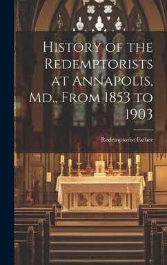 History of the Redemptorists at Annapolis, Md., From 1853 to 1903 - Father, Redemptorist