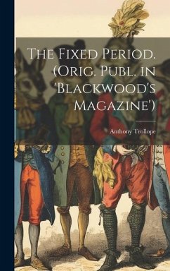 The Fixed Period. (Orig. Publ. in 'Blackwood's Magazine') - Trollope, Anthony