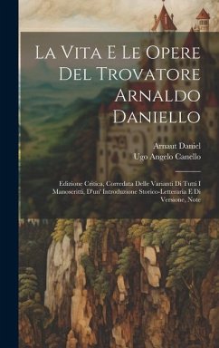 La Vita E Le Opere Del Trovatore Arnaldo Daniello - Canello, Ugo Angelo; Daniel, Arnaut